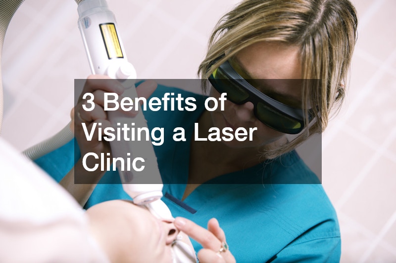 3 Benefits of Visiting a Laser Clinic