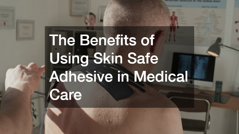 The Benefits of Using Skin Safe Adhesive in Medical Care